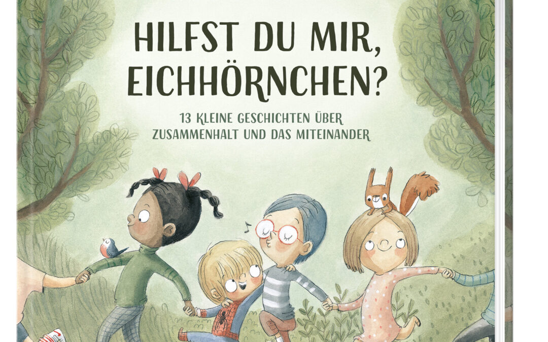 Hilfst du mir, Eichhörnchen? – 13 kleine Geschichten über Zusammenhalt und das Miteinander
